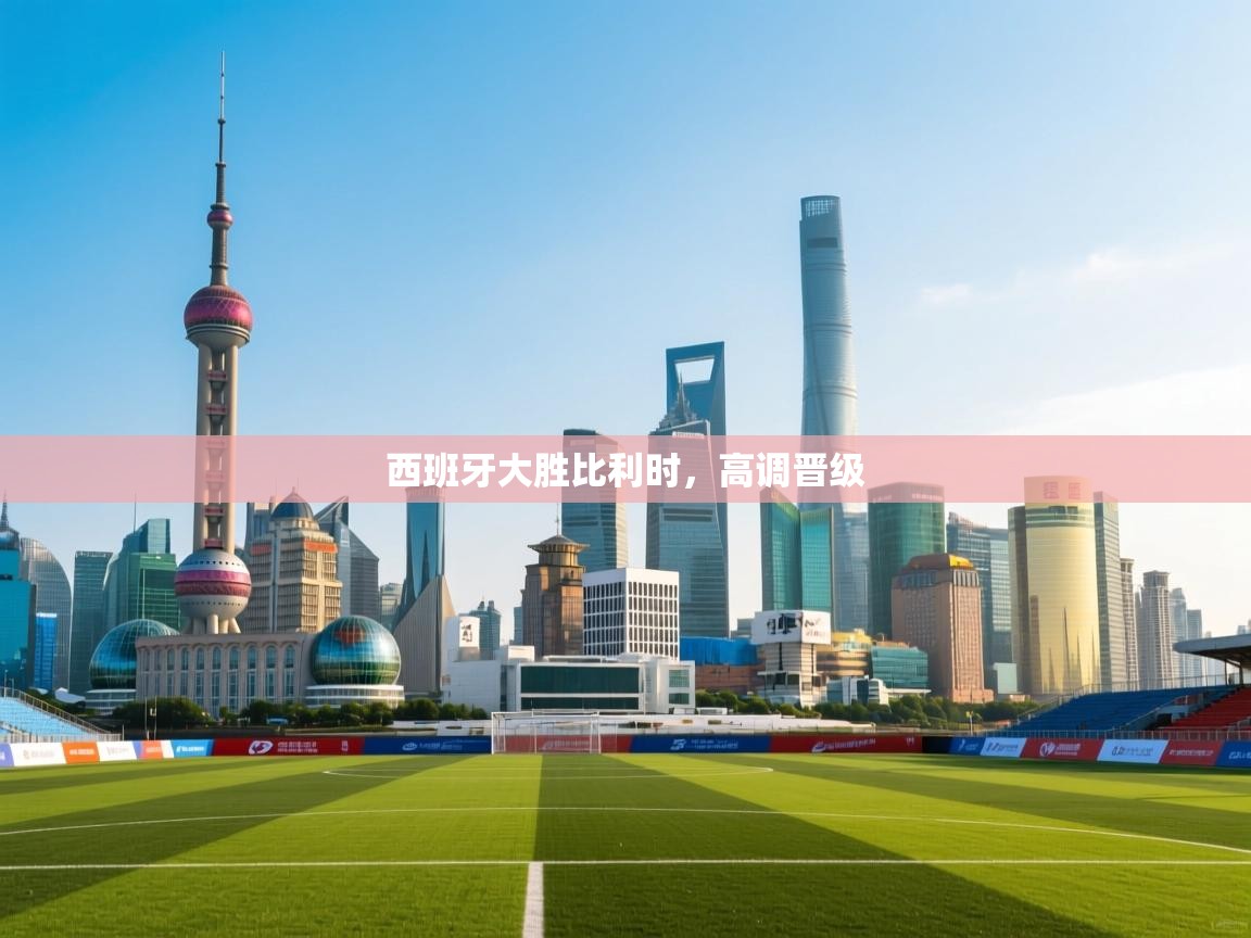 西班牙大胜比利时，高调晋级