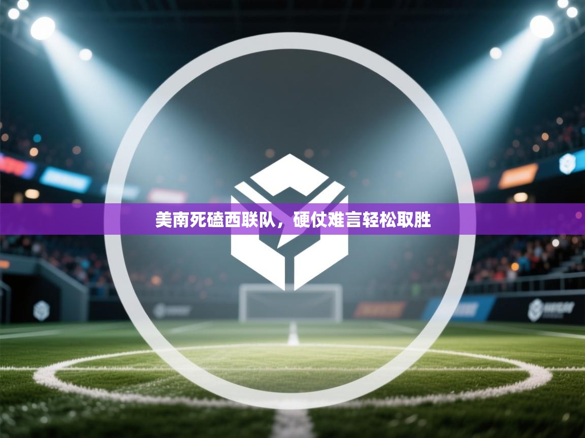 美南死磕西联队,硬仗难言轻松取胜 第2张