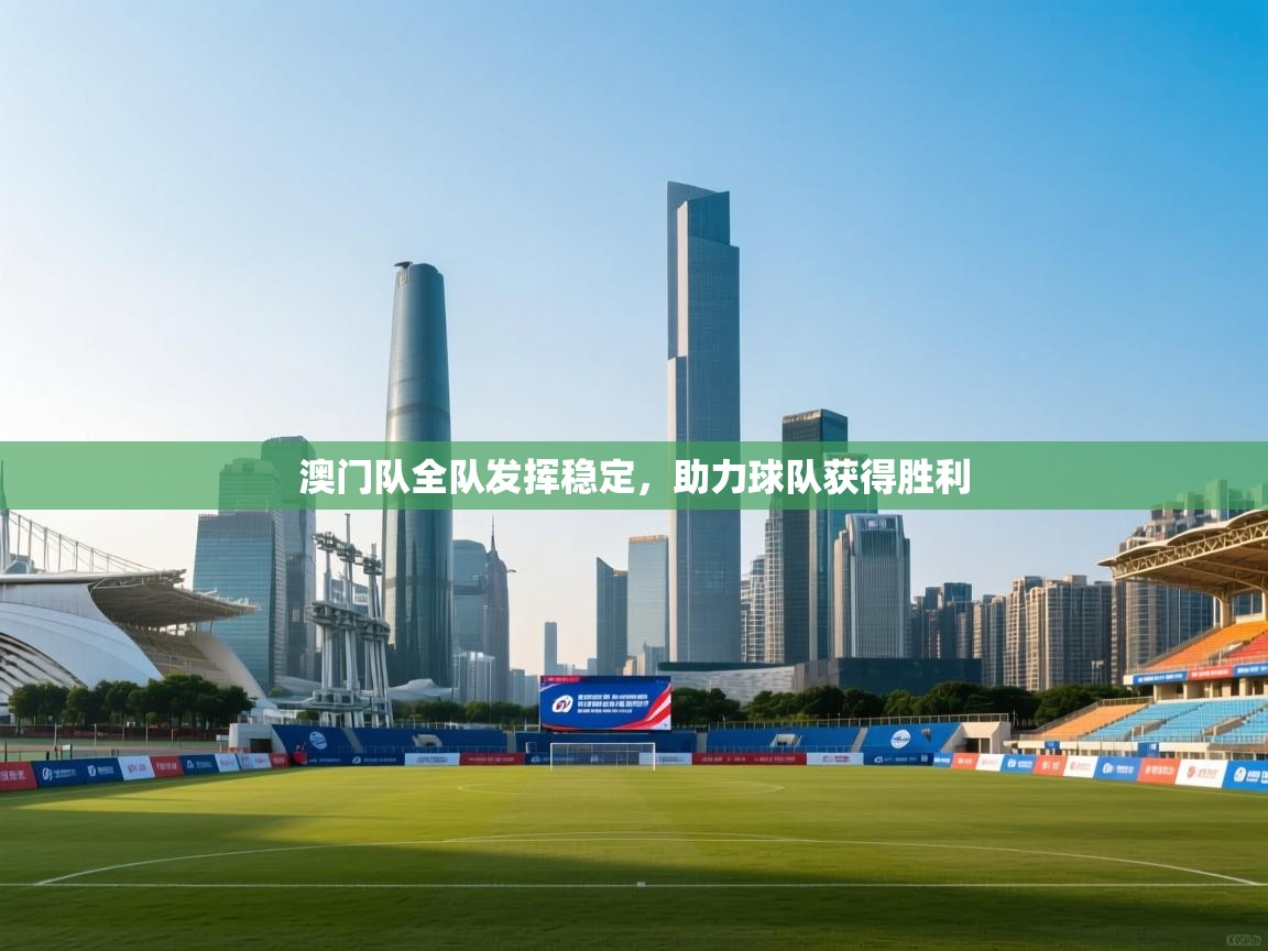 澳门队全队发挥稳定,助力球队获得胜利 第2张