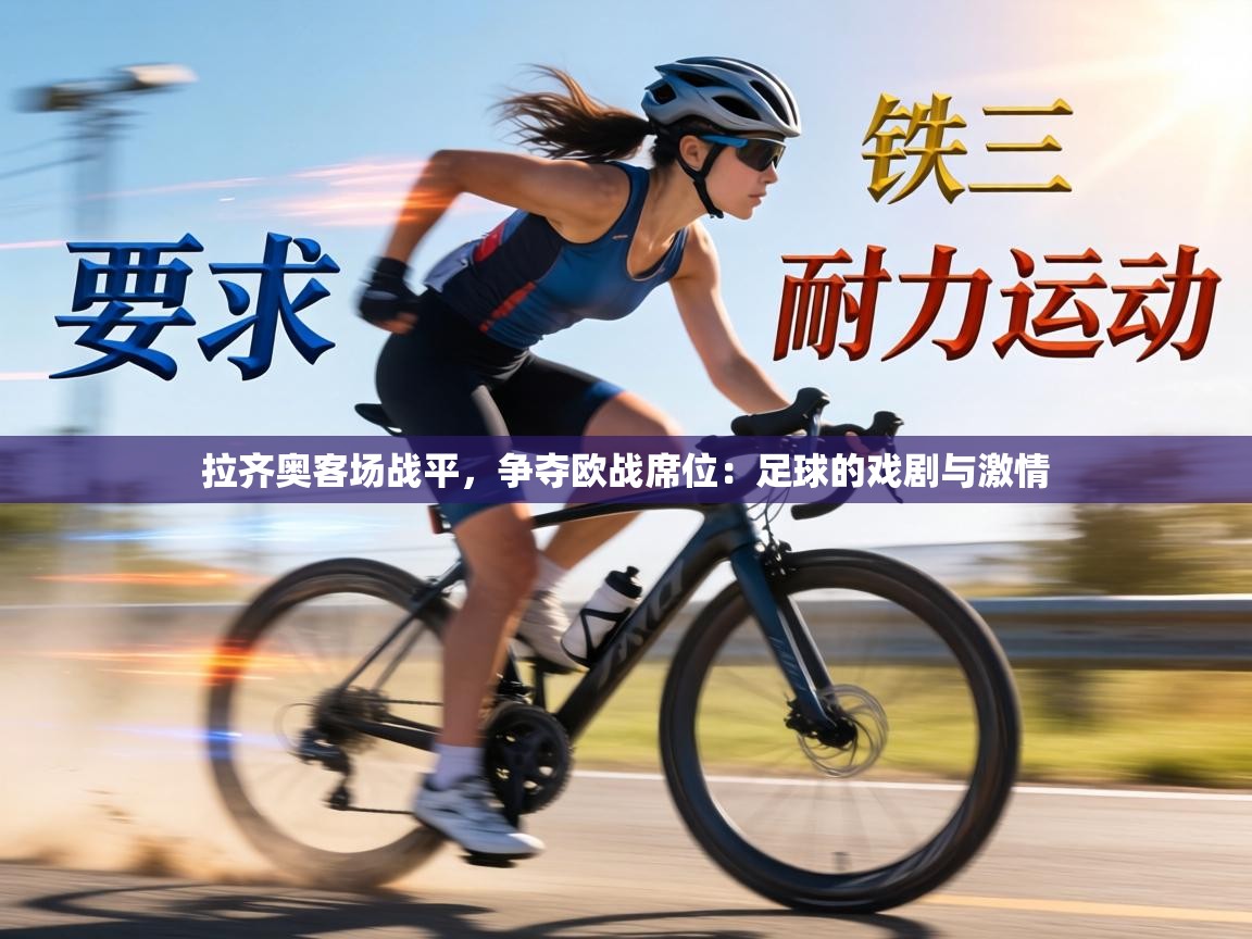 拉齐奥客场战平，争夺欧战席位：足球的戏剧与激情